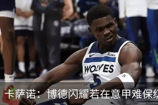 卡萨诺：博德闪耀若在意甲难保级 穆帅还抱怨裁判